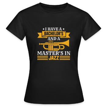 I HAVE A BACHELOR S AND A MASTER S IN JAZZ - Women's T-Shirt - black - Front - AI Model Female 172 dark (172cm)