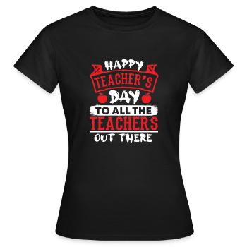 HAPPY TEACHER S DAY TO ALL THE TEACHERS OUT THERE - Women's T-Shirt - black - Front - AI Model Female 172 dark (172cm)