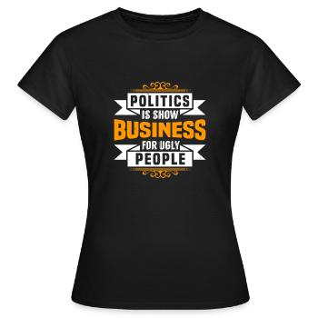 LA POLITIQUE EST LE SHOW BUSINESS POUR LES GENS LAIDS - T-shirt Femme - noir - Devant - AI Model Female 172 dark (172cm)