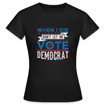WENN ICH STERBE, LASS MICH NICHT DEMOKRATEN WÄHLEN - Frauen T-Shirt - Schwarz - Vorne - AI Model Female 172 dark (172cm)
