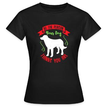 BE THE PERSON YOUR DOG THINKS YOU ARE - Women's T-Shirt - black - Front - AI Model Female 172 dark (172cm)