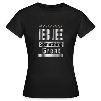 Be something great - Women's T-Shirt - black - Front - AI Model Female 172 dark (172cm)