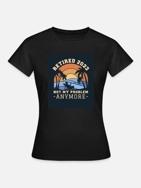 Retired 2023not my problem anymore - Women's T-Shirt - black