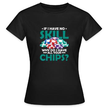 If I Have No Skill, Why Do I Have All Your Chips? - Women's T-Shirt - black - Front - AI Model Female 172 dark (172cm)