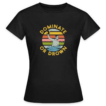 Dominieren oder ertrinken Lustiger Wasserball - Frauen T-Shirt - Schwarz - Vorne - AI Model Female 172 dark (172cm)
