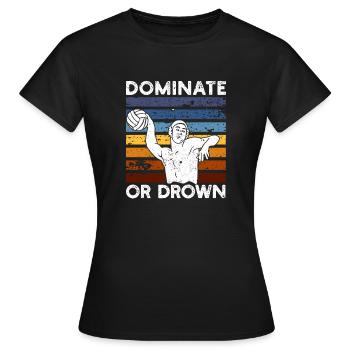 Dominieren oder ertrinken Lustiger Wasserball - Frauen T-Shirt - Schwarz - Vorne - AI Model Female 172 dark (172cm)