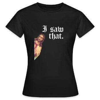 Funny God Christian Quote I Jesus Meme I Saw That - Frauen T-Shirt - Schwarz - Vorne - AI Model Female 172 dark (172cm)