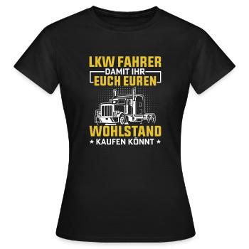 Lkw Fahrer Damit ihr euch euren Wohlstand kaufen k - Frauen T-Shirt - Schwarz - Vorne - AI Model Female 172 dark (172cm)