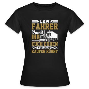 Lkw Fahrer Damit ihr euch euren Wohlstand kaufen k - Frauen T-Shirt - Schwarz - Vorne - AI Model Female 172 dark (172cm)