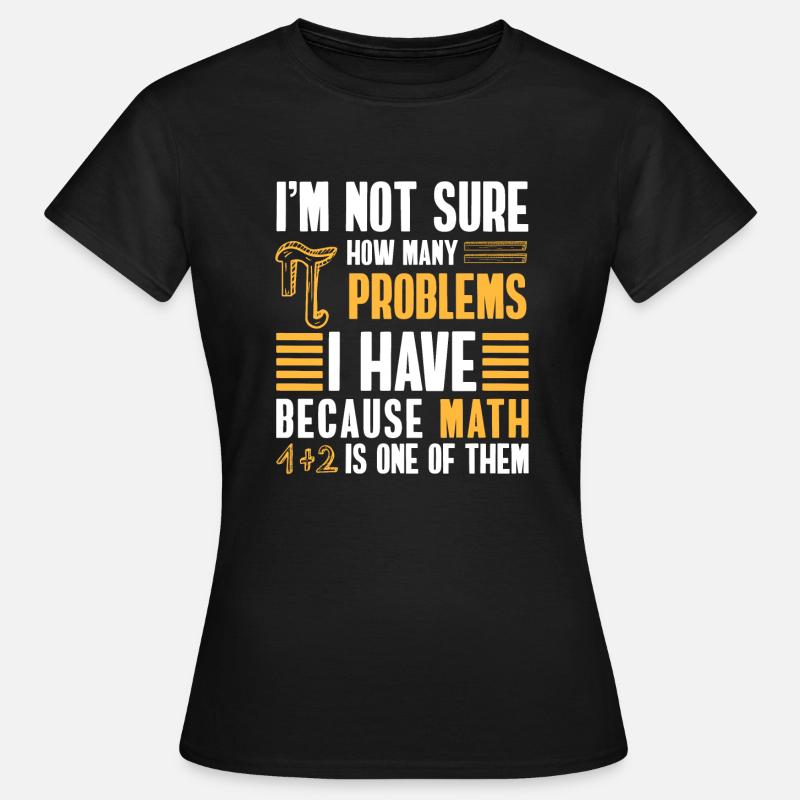 I'm Not Sure How Many Problems I Have Because MATH - Women's T-Shirt - black