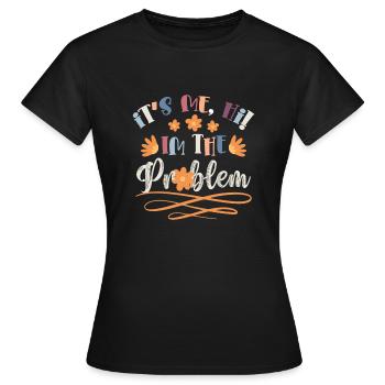 IT'S ME HI I'M THE PROBLEM - Frauen T-Shirt - Schwarz - Vorne - AI Model Female 172 dark (172cm)