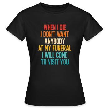 Lustig, wenn ich sterbe, will ich niemanden bei meiner Beerdigung - Frauen T-Shirt - Schwarz - Vorne - AI Model Female 172 dark (172cm)