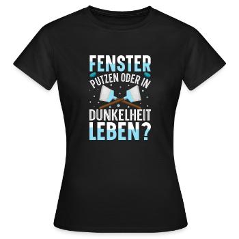 Fenster putzen oder in Dunkelheit leben - Frauen T-Shirt - Schwarz - Vorne - AI Model Female 172 dark (172cm)
