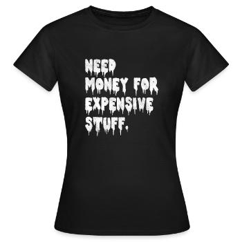Need Money For - Women's T-Shirt - black - Front - AI Model Female 172 dark (172cm)