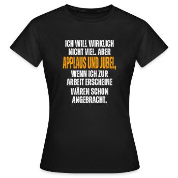 Ich Will Wirklich Nicht Viel Aber Applaus Jubel - Frauen T-Shirt - Schwarz - Vorne - AI Model Female 172 dark (172cm)