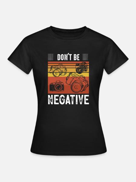 Don't Be Negative Photography Camera - Frauen T-Shirt - Schwarz
