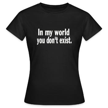 Funny Saying Sarcastic In My World You Don't Exist - Frauen T-Shirt - Schwarz - Vorne - AI Model Female 172 dark (172cm)