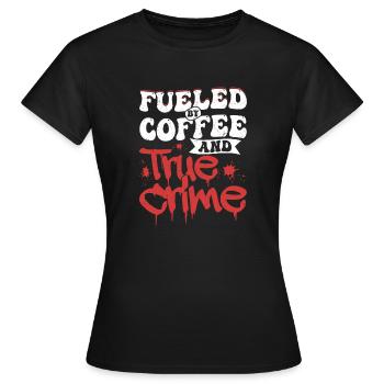 Fueled By Coffee & True Crime Serial Killer Murder - Frauen T-Shirt - Schwarz - Vorne - AI Model Female 172 dark (172cm)