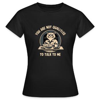 Du bist nicht qualifiziert, mit Mir zu sprechen - Frauen T-Shirt - Schwarz - Vorne - AI Model Female 172 dark (172cm)