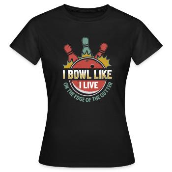 I Bowl Like I Live- On The Edge Of The Gutter - Women's T-Shirt - black - Front - AI Model Female 172 dark (172cm)