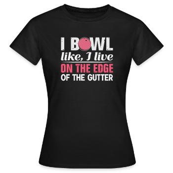 I Bowl Like I Live- On The Edge Of The Gutter - Women's T-Shirt - black - Front - AI Model Female 172 dark (172cm)