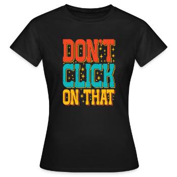 Don't Click On That 5 - Women's T-Shirt - black - Front - AI Model Female 172 dark (172cm)