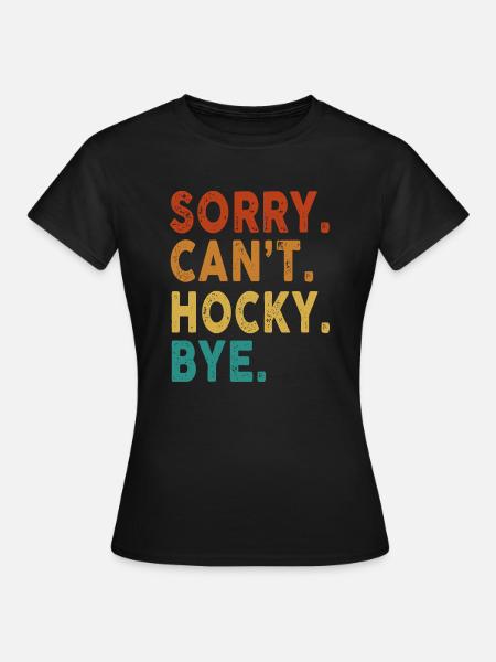 Sorry Can't Hockey Bye Funny Hockey - Women's T-Shirt - black