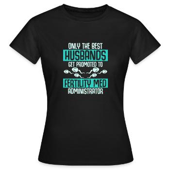 Best Husbands Get Promoted Fertility Med Administr - Women's T-Shirt - black - Front - AI Model Female 172 dark (172cm)
