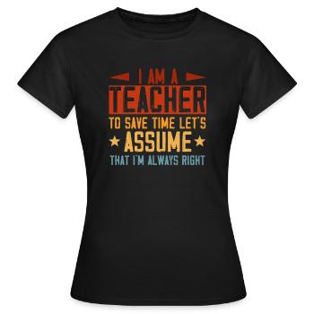 Ich bin ein Lehrer: Immer richtige Aussage - Frauen T-Shirt - Schwarz - Vorne - AI Model Female 172 dark (172cm)