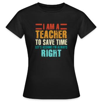 Ich bin ein Lehrer: Immer richtige Aussage - Frauen T-Shirt - Schwarz - Vorne - AI Model Female 172 dark (172cm)