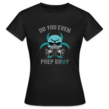Do You Even Prep Bro Survivor Prepping Survival - Frauen T-Shirt - Schwarz - Vorne - AI Model Female 172 dark (172cm)