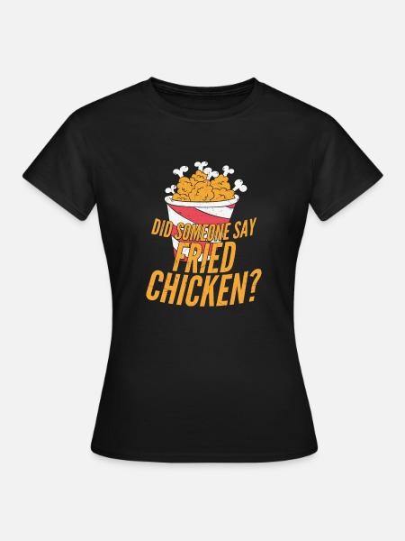 Did Someone Say Fried Chicken? Fry Fast Food - Frauen T-Shirt - Schwarz