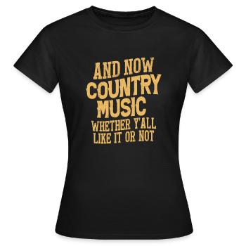 And Now Country Music Whether Y'all Like It Or Not - Frauen T-Shirt - Schwarz - Vorne - AI Model Female 172 dark (172cm)
