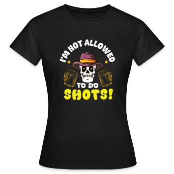 Not allowed to do shots funny alcohol slogan - Women's T-Shirt - black - Front - AI Model Female 172 dark (172cm)