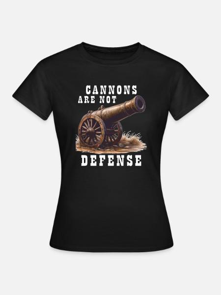 CANNONS ARE NOT DEFENSE - Frauen T-Shirt - Schwarz