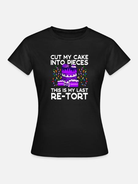 Bäcker Schnitt Meinen Kuchen Zuletzt Re-tort Backen - Frauen T-Shirt - Schwarz