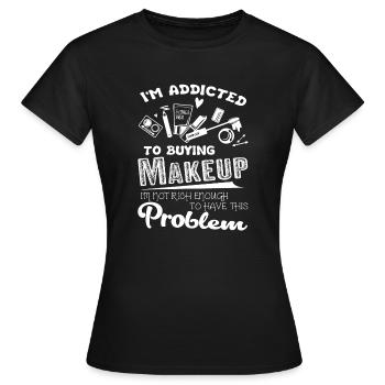 Makeup Artist I am Addicted To Buying Makeup - Women's T-Shirt - black - Front - AI Model Female 172 dark (172cm)