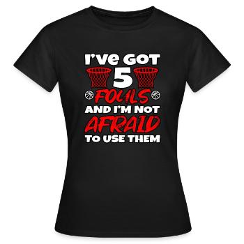 Got 5 Fouls Not Afraid To Use Basketball - Women's T-Shirt - black - Front - AI Model Female 172 dark (172cm)
