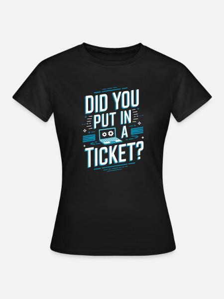 Did you put in a ticket? - Women's T-Shirt - black