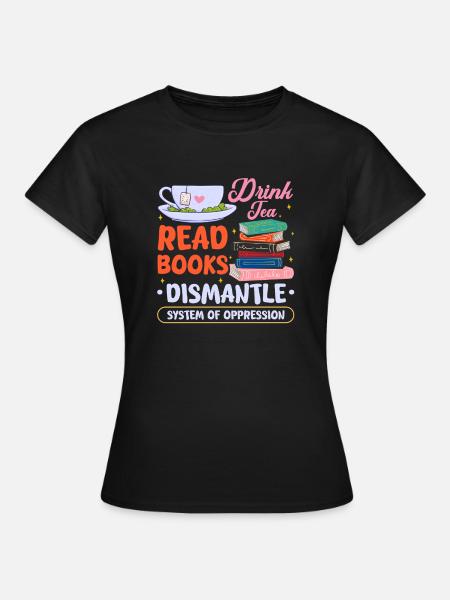 drink tea read books dismantle system Design - Frauen T-Shirt - Schwarz