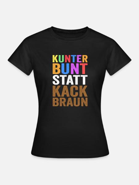 Kunterbunt statt Kackbraun Gegen Rechts Rassismus - Frauen T-Shirt - Schwarz