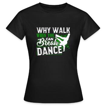 Break Dance Why Walk When You Can Break Dance - Women's T-Shirt - black - Front - AI Model Female 172 dark (172cm)