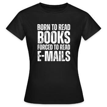 Geboren, um Bücher zu lesen, gezwungen, E-Mails zu lesen - Frauen T-Shirt - Schwarz - Vorne - AI Model Female 172 dark (172cm)