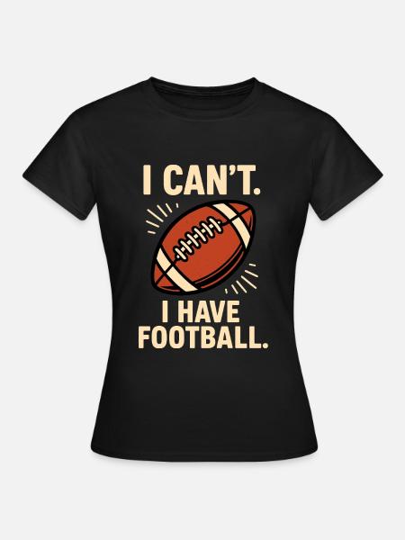 I Can't. I Have Football - Fun Design - Women's T-Shirt - black