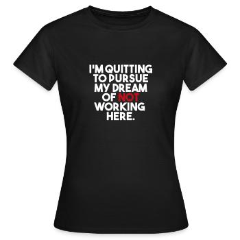 Quitting To Pursue My Dream | Kündigung Jobwechsel - Frauen T-Shirt - Schwarz - Vorne - AI Model Female 172 dark (172cm)