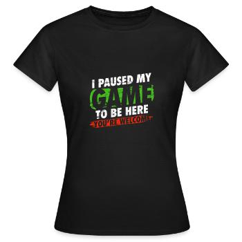 I paused my game to be here gamer humor - Women's T-Shirt - black - Front - AI Model Female 172 dark (172cm)