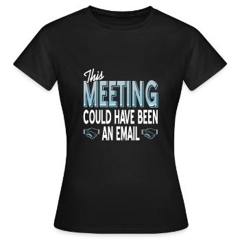 Dieses Meeting hätte auch eine E-Mail sein können - Frauen T-Shirt - Schwarz - Vorne - AI Model Female 172 dark (172cm)