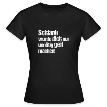 Schlank würde dich nur unnötig geil machen Sarkasm - Frauen T-Shirt - Schwarz - Vorne - AI Model Female 172 dark (172cm)