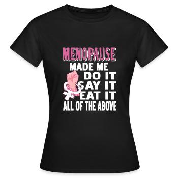 Menopause made me do it, say it, eat it - Women's T-Shirt - black - Front - AI Model Female 172 dark (172cm)