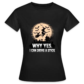 Why Yes I Can Drive a Stick Funny Witch Halloween - Frauen T-Shirt - Schwarz - Vorne - AI Model Female 172 dark (172cm)
